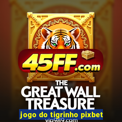 jogo do tigrinho pixbet